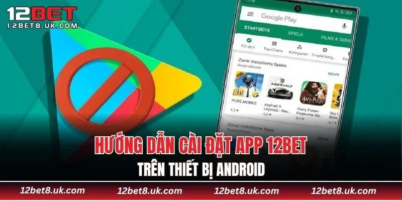 Hướng dẫn cài đặt app 12BET trên thiết bị Android