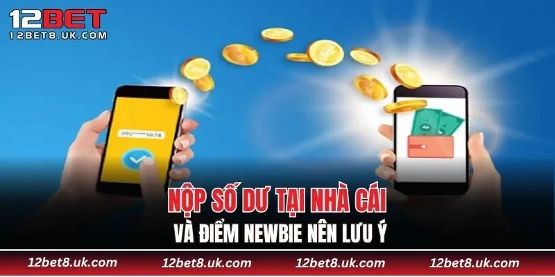 Nộp số dư tại nhà cái và điểm newbie nên lưu ý