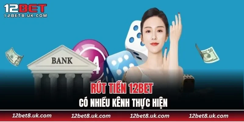 Rút tiền 12BET có nhiều kênh thực hiện