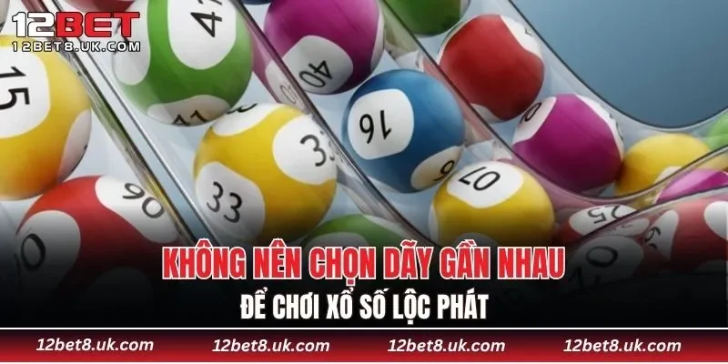 Không nên chọn dãy gần nhau để chơi Xổ Số Lộc Phát
