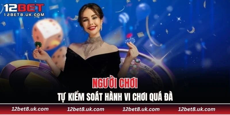 Người chơi tự kiểm soát hành vi chơi quá đà
